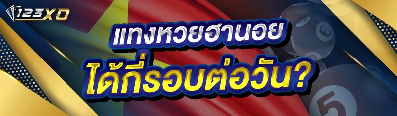 แทงหวยฮานอย ได้กี่รอบต่อวัน?